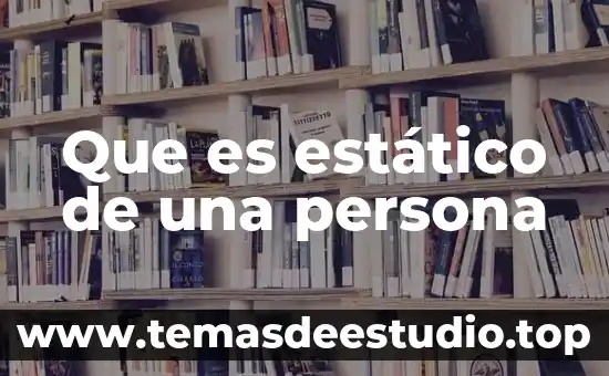 Que es estático de una persona