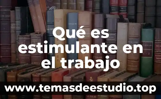 Qué es estimulante en el trabajo