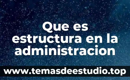 Que es canalizar en administracion 7 Que es estructura en la administracion