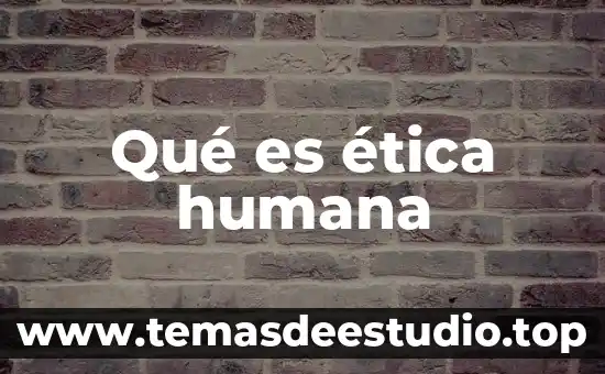 Significado de que es la naturaleza humana 4 Qué es ética humana