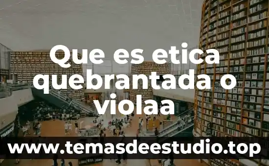 Que es el temperamento etica 3 Que es etica quebrantada o violaa