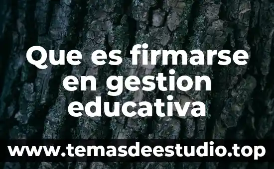 Que es firmarse en gestion educativa