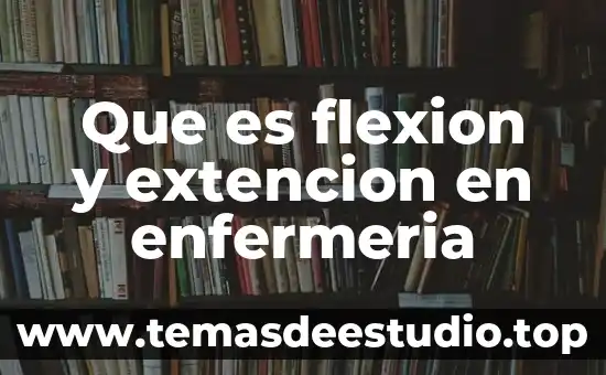 Que es campo clínico en las prácticas de enfermería 4 Que es flexion y extencion en enfermeria