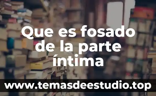 Qué es la campo concepto 7 Que es fosado de la parte íntima