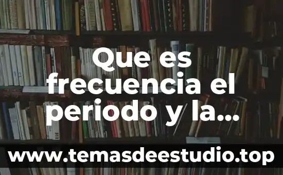 Que es el periodo de un mcu 6 Que es frecuencia el periodo y la amplitudde una señal