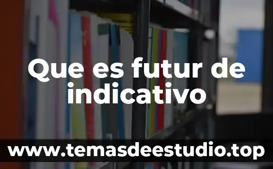 Que es copretérito indicativo 5 Que es futur de indicativo
