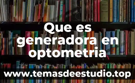 Que es generadora en optometria