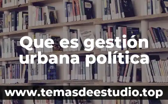 Educación urbana que es 3 Que es gestión urbana política