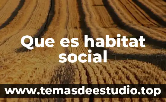 Qué es habitat ejemplos 3 Que es habitat social