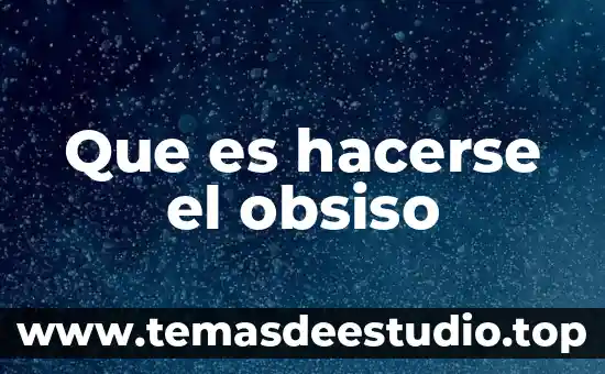 Qué es arquitectura.edu 3 Que es hacerse el obsiso