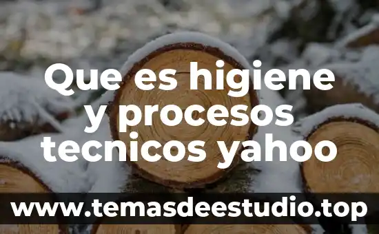 Que es higiene y procesos tecnicos yahoo