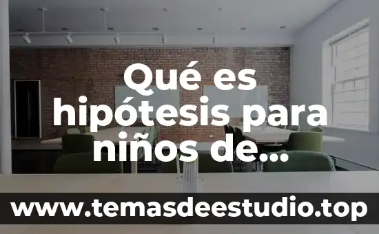 Que es ser fejado 3 Qué es hipótesis para niños de preescolar