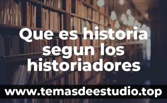 Que es historia segun los historiadores