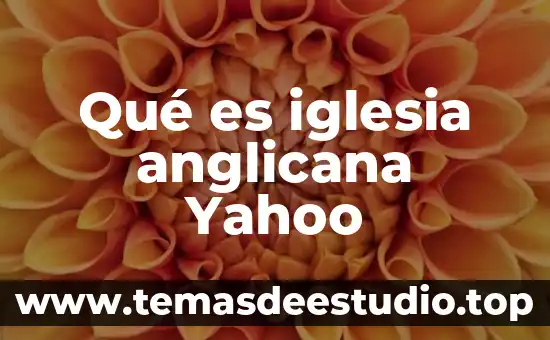 Qué es iglesia anglicana Yahoo