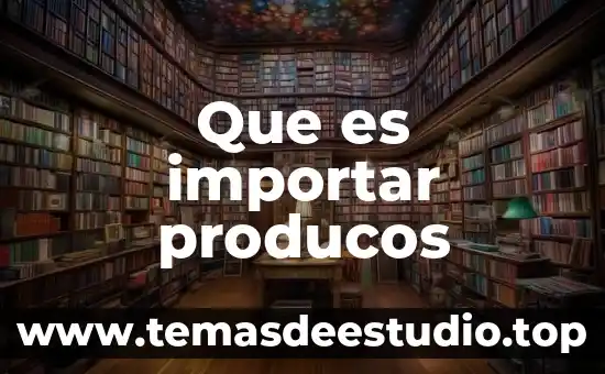 Que es importar producos