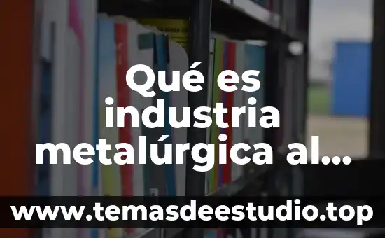 Qué es el ambiente y la cultura corporativa 5 Qué es industria metalúrgica al ambiente