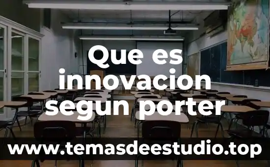 Que es un proyecto de innovacion autores 6 Que es innovacion segun porter