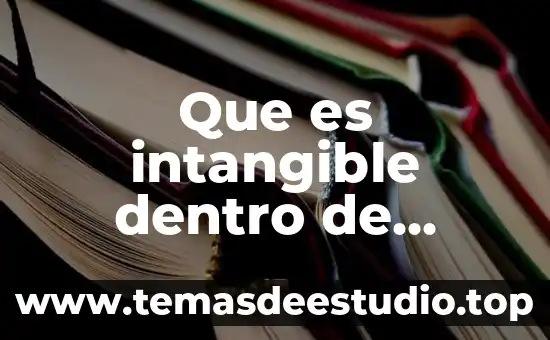 Que es un elemento intangible 6 Que es intangible dentro de mercado tecnologia organización