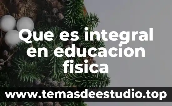 Que es integral en educacion fisica
