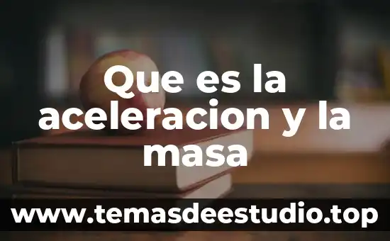 Que es un hecho de historia 7 Que es la aceleracion y la masa