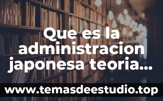 Que es la administracion japonesa teoria z
