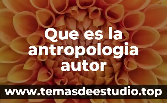 Por que es importante la antropología 6 Que es la antropologia autor
