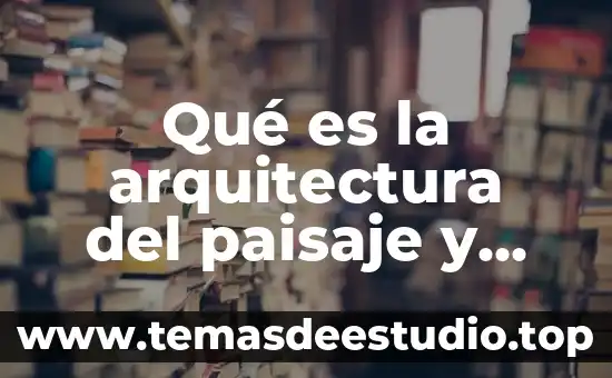Que es el paisaje urbano en arte 8 Qué es la arquitectura del paisaje y para qué sirve