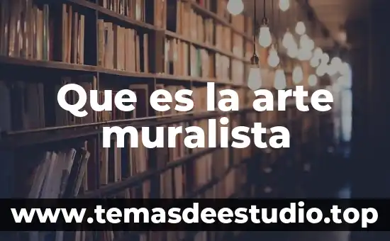 Que es el vieao arte 5 Que es la arte muralista