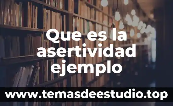 Que es el conocimiento actitudinal ejemplo 5 Que es la asertividad ejemplo