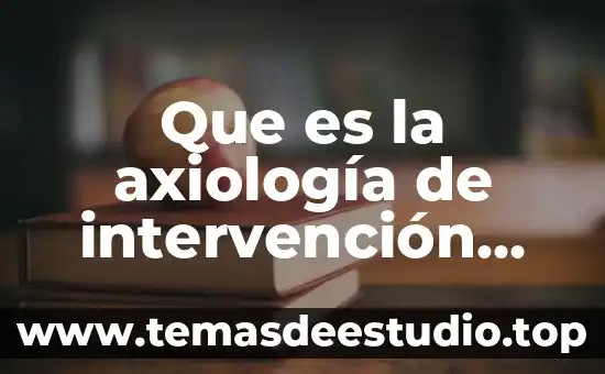 Qué es el porfiriato y movimiento social resumen 5 Que es la axiología de intervención social