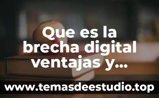 Que es la era digital ventajas y desventajas 5 Que es la brecha digital ventajas y desventajas