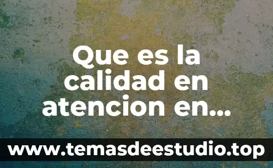 Que es la cultura de calidad 3 Que es la calidad en atencion en medicina