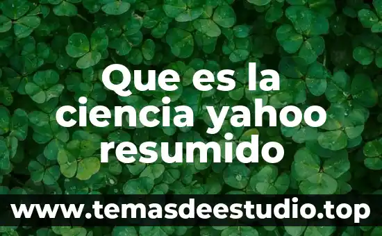 Que es la ciencia yahoo resumido
