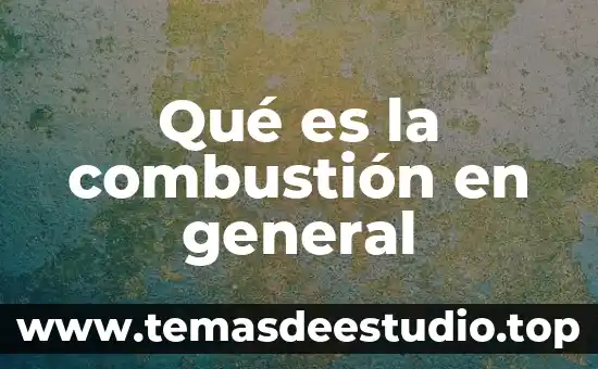 Qué es la coordinación general de universidades tecnológicas y politécnicas 3 Qué es la combustión en general