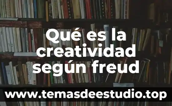Qué significa conciencia moral según Freud 7 Qué es la creatividad según freud