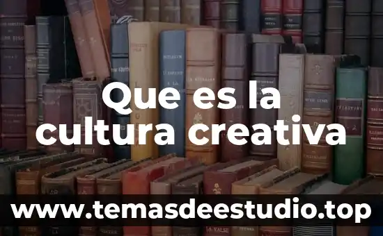 Que es la cultura como ambiente 3 Que es la cultura creativa