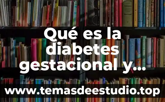 Qué es la diabetes gestacional y sus causas