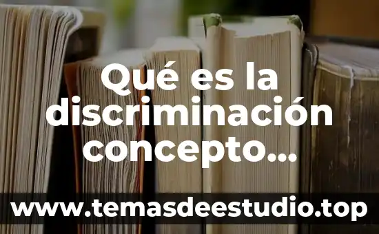 Que es discriminacion concepto 3 Qué es la discriminación concepto reflexivo