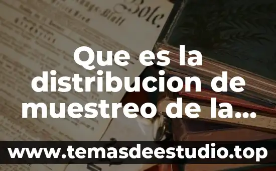 Qué es un muestreo según autores 3 Que es la distribucion de muestreo de la media