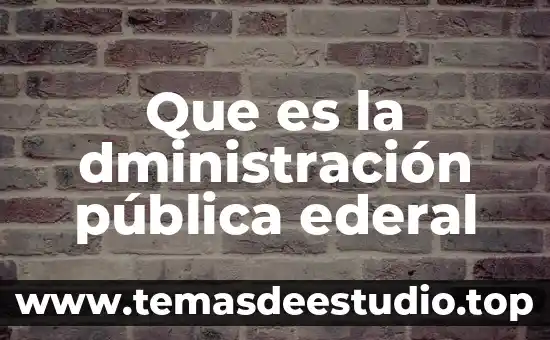 Que es la dministración pública ederal