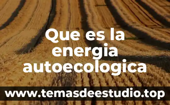 ¿Qué es energía cinética? 5 Que es la energia autoecologica