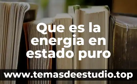 Al que es puro todo le es puro 4 Que es la energia en estado puro