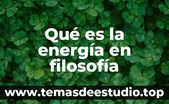 Que es una fuente de energia inagotable 6 Qué es la energía en filosofía