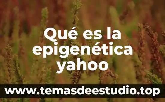 Qué es la epigenética yahoo