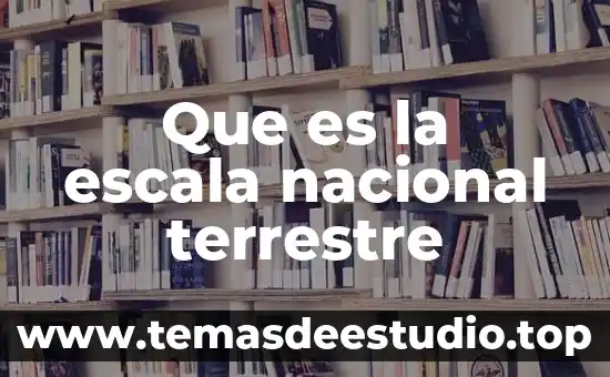 Que es la escala nacional terrestre