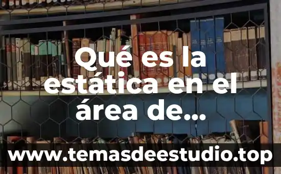 Qué es un área de intervención concepto 4 Qué es la estática en el área de mecánica