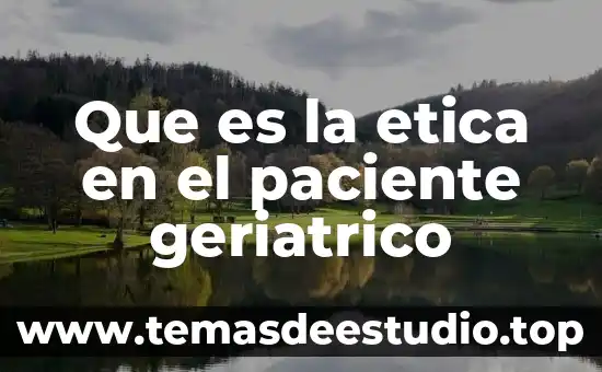 Que es la etica en el paciente geriatrico