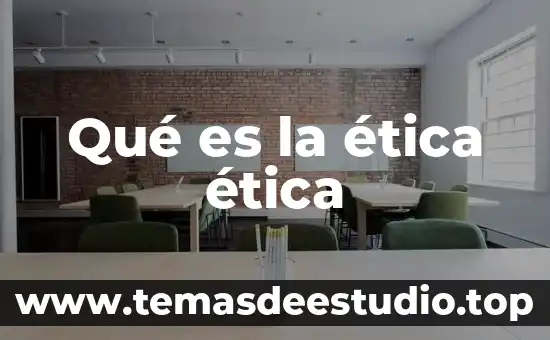 Qué es la ética ética