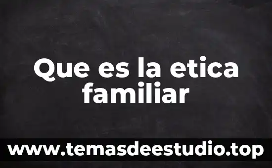 Que es la etica familiar