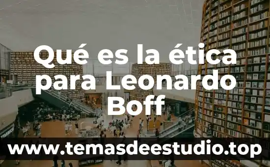 Qué es la ética para Leonardo Boff